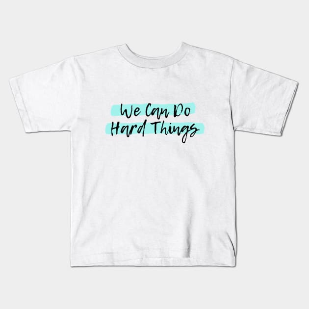 We Can Do Hard Things Kids T-Shirt by spunkie